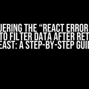 Conquering the “React Error when trying to filter data after retrieval” Beast: A Step-by-Step Guide