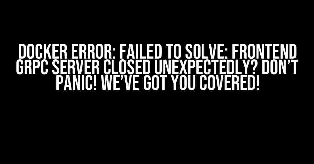 DOCKER ERROR: failed to solve: frontend grpc server closed unexpectedly? Don’t Panic! We’ve Got You Covered!