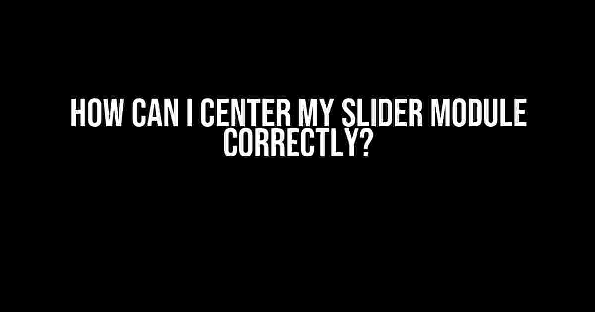 How Can I Center My Slider Module Correctly?