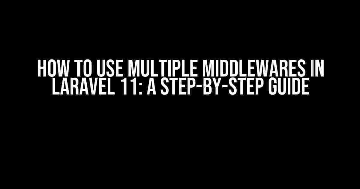 How to Use Multiple Middlewares in Laravel 11: A Step-by-Step Guide