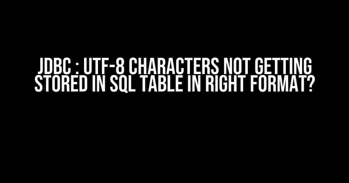 JDBC : UTF-8 Characters not getting stored in SQL table in right format?