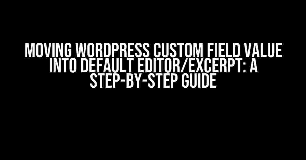 Moving WordPress Custom Field Value into Default Editor/Excerpt: A Step-by-Step Guide