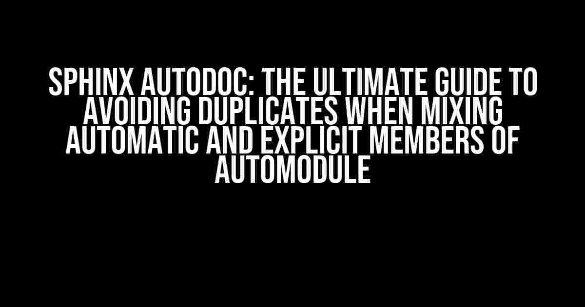 Sphinx Autodoc: The Ultimate Guide to Avoiding Duplicates when Mixing Automatic and Explicit Members of Automodule