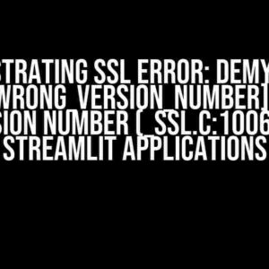 The Frustrating SSL Error: Demystifying “[SSL: WRONG_VERSION_NUMBER] wrong version number (_ssl.c:1006)” in Streamlit Applications