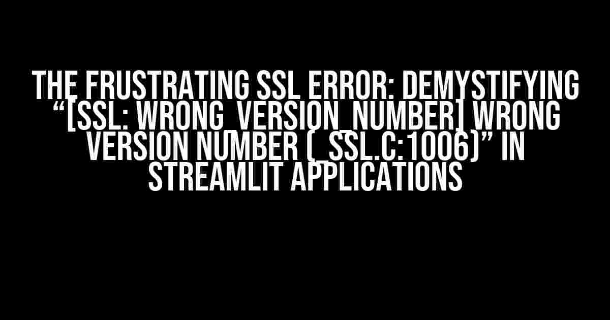 The Frustrating SSL Error: Demystifying “[SSL: WRONG_VERSION_NUMBER] wrong version number (_ssl.c:1006)” in Streamlit Applications