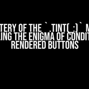 The Mystery of the `.tint(_:)` Modifier: Unraveling the Enigma of Conditionally Rendered Buttons