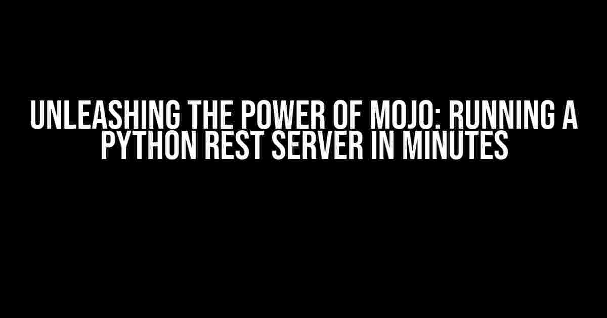 Unleashing the Power of Mojo: Running a Python REST Server in Minutes