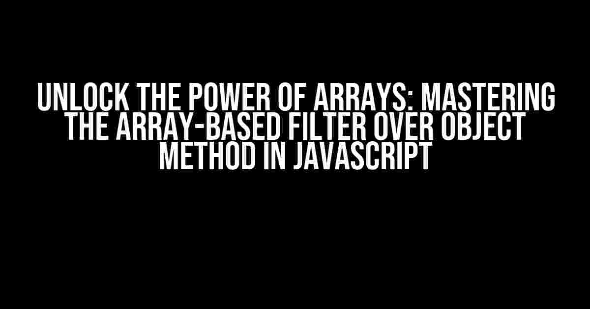 Unlock the Power of Arrays: Mastering the Array-Based Filter Over Object Method in JavaScript