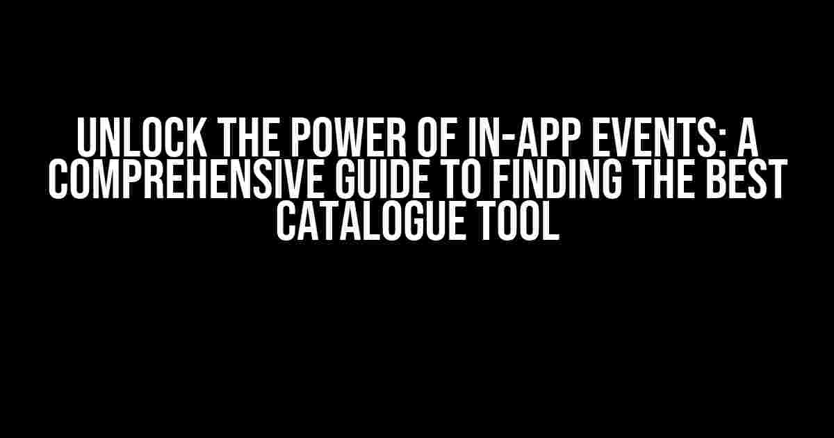 Unlock the Power of In-App Events: A Comprehensive Guide to Finding the Best Catalogue Tool