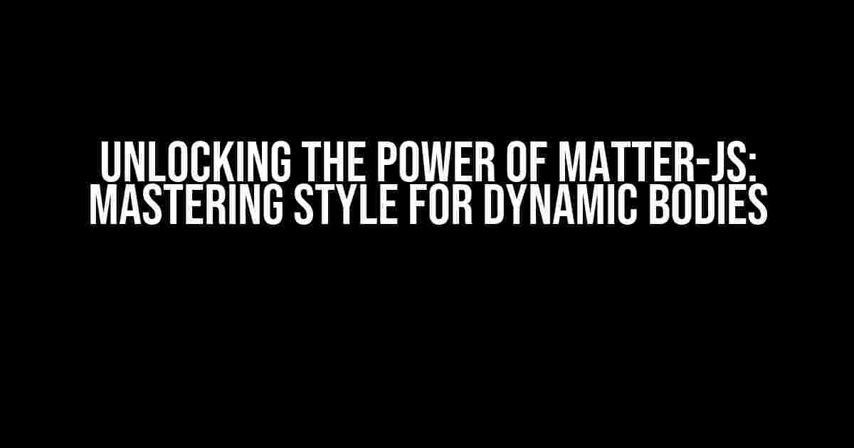 Unlocking the Power of Matter-js: Mastering Style for Dynamic Bodies